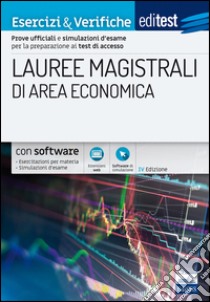 EdiTEST. Lauree magistrali di area economica. Esercizi & verifiche. Prove ufficiali e simulazioni d'esame per la preparazione ai test di accesso. Con software di simulazione libro