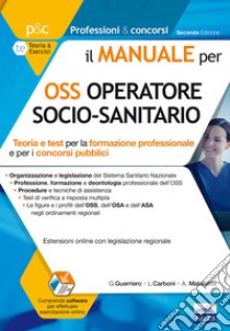 Il manuale per OSS operatore socio-sanitario. Teoria e test per la formazione professionale e per i concorsi pubblici. Con espansione online libro di Guerriero Guglielmo; Carboni Luigia; Malatesta Anna