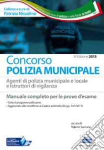 Concorso Polizia municipale. Agenti di polizia e locale e istruttori di vigilanza. Manuale completo per le prove d'esame libro di Sarcone V. (cur.)