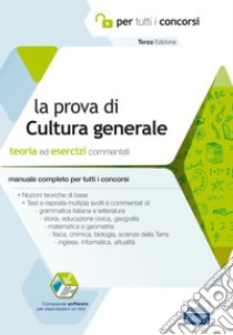 La prova a test di cultura generale. Teoria ed esercizi commentati. Manuale completo per tutti i concorsi. Con software di simulazione libro