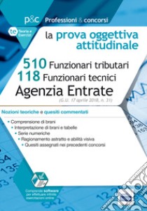 Concorso Agenzia delle Entrate. Prova oggettiva attitudinale. Nozioni teoriche e quesiti commentati per i concorsi a 510 Funzionari tributari e 118 Funzionari tecnici. Con software di simulazione libro