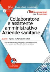 Collaboratore e assistente amministrativo aziende sanitarie. Quesiti a risposta multipla commentati libro