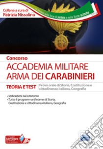 Concorso Accademia militare. Arma dei Carabinieri. Teoria e test per la preparazione alla prova orale di storia, Costituzione e cittadinanza italiana, geografia. Con software di simulazione libro di Nissolino P. (cur.)