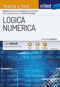 EdiTEST. Logica numerica. Teoria & test. Nozioni teoriche ed esercizi commentati per la preparazione ai test di accesso ai corsi di laurea a numero programmato. Con e-book. Con software di simulazione libro di Barbuto Emiliano