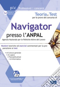 Teoria e test per le prove del concorso di navigator presso l'ANPAL. Nozioni teoriche ed esercizi commentati per la preparazione ai test di cultura generale, logica, psicoattitudinali, di informatica. Con simulatore online libro