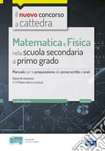 Matematica e Fisica nella scuola secondaria di primo grado. Manuale per le prove scritte e orali del concorso a cattedra classe A28. Con espansione online. Con software di simulazione libro di Barbuto Emiliano