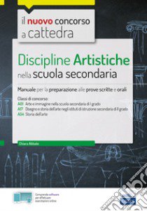 Il nuovo concorso a cattedra. Discipline artistiche nella scuola secondaria. Manuale per la preparazione alle prove scritte e orali classi A01, A17 A54. Con software di simulazione libro di Abbate Chiara; Prezioso D. (cur.)