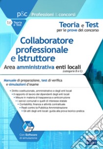 Collaboratore professionale e istruttore. Area amministrativa. Manuale di preparazione, test di verifica e simulazioni d'esame libro