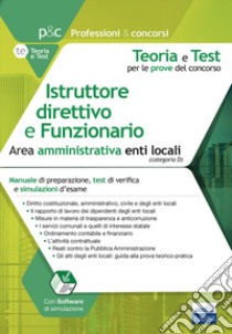 Istruttore direttivo e Funzionario negli enti locali. Area amministrativa. Manuale di preparazione, quesiti di verifica, modulistica ed esercitazioni. Con software di simulazione libro