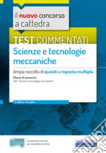 Il nuovo concorso a cattedra. Test commentati Scienze e tecnologie meccaniche. Ampia raccolta di quesiti a risposta multipla. Classe A42. Con software di simulazione libro di Biffaro Cataldo Vincenzo; Labile Rosalba