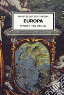 Europa. I filosofi e l'idea d'Europa libro di Bentivegna M. Elena