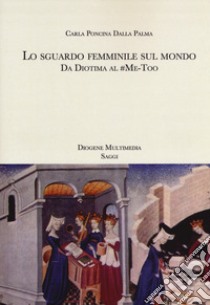 Lo sguardo femminile sul mondo. Da Diotima al #Me-Too libro di Poncina Dalla Palma Carla