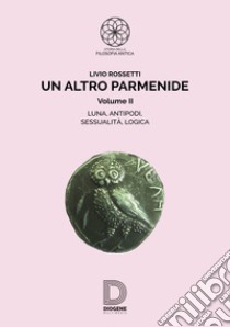 Un altro Parmenide. Vol. 2 libro di Rossetti Livio