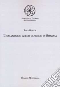 L'umanesimo greco classico di Spinoza libro di Grecchi Luca