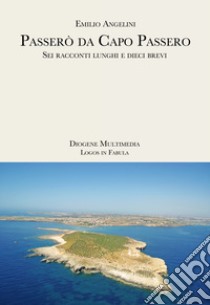 Passerò da Capo Passero. Sei racconti lunghi e dieci brevi libro di Angelini Emilio