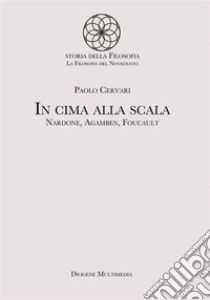 In cima alla scala. Nardone, Agamben, Foucault libro di Cervari Paolo