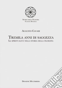 Tremila anni di saggezza. La spiritualità nella storia della filosofia libro di Cavadi Augusto