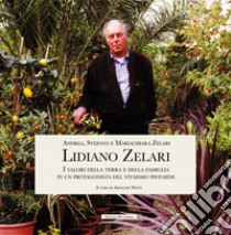 Lidiano Zelari. I valori della terra e della famiglia in un protagonista del vivaismo pistoiese libro di Zelari Andrea; Zelari Stefano; Zelari Maria Chiara; Nesti A. (cur.)