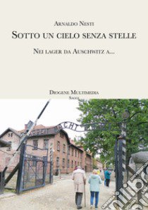 Sotto un cielo senza stelle. Auschwitz, sulla Shoah che non finisce ancora libro di Nesti Arnaldo