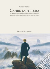 Capire la pittura attraverso la comparazione di opere e immagini. Il bello in natura. Il bello nell'arte. Il bello nell'uomo libro di Veroi Giulio