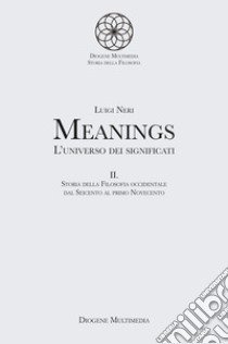 Meanings. L'universo dei significati. Vol. 2: Storia della filosofia occidentale dal Seicento al primo Novecento libro di Neri Luigi