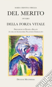 Del merito ovvero della forza vitale libro di Origlia Maria Cristina; Filannino Indelicato A. (cur.)