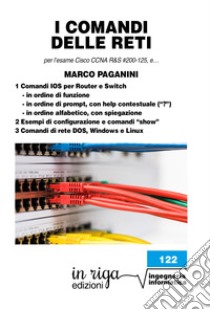 I comandi delle reti. Per l'esame Cisco CCNA v6 R&S #200-125, e... libro di Paganini Marco