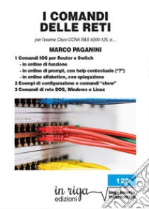 I comandi delle reti. Per l'esame Cisco CCNA v6 R&S #200-125, e... libro di Paganini Marco