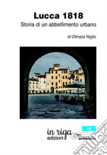 Lucca 1818. Storia di un abbellimento urbano libro di Niglio Olimpia