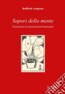 Sapori della mente. Dizionario di gastronomia potenziale libro di Aragona Raffaele; Kierkia S. (cur.)
