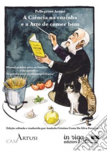 A ciência na cozinha e a arte de comer bem. Manual prático para as famílias e no apêndice: «A cozinha para os estômagos fracos» libro di Artusi Pellegrino