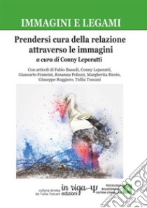 Immagini e legami. Prendersi cura della relazione attraverso le immagini libro di Leporatti Conny; Bassoli Fabio; Francini Giancarlo