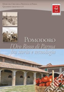 Pomodoro. L'oro rosso di Parma fra storia e tecnologia libro di Musei del Cibo della provincia di Parma (cur.)