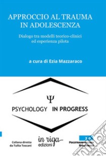 Approccio al trauma in adolescenza. Dialogo tra modelli teorico-clinici ed esperienza pilota libro di Mazzaraco E. (cur.)