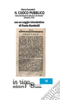 Il cuoco pubblico. Tratto dal Dizionario delle Arti e de' Mestieri (Venezia, 1775) libro di Fassadoni Marco; Rambelli P. (cur.)