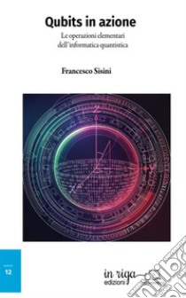 Qubits in azione libro di Sisini Francesco