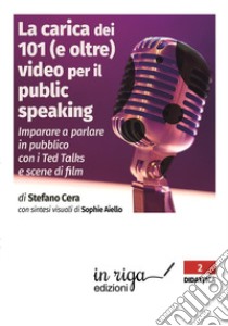 La carica dei 101 (e oltre) video per il public speaking. Per imparare a parlare in pubblico libro di Cera Stefano; Aiello Sophie