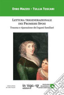 Lettura trigenerazionale dei Promessi Sposi. Trauma e riparazione dei legami familiari libro di Mazzei Dino; Toscani Tullia