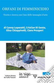 Orfani di femminicidio. Teoria e ricerca con l'uso delle immagini d'arte libro di Leporatti Conny; Di Gesto Cristian; Chiappinelli Elisa