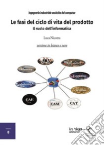 Le fasi del ciclo di vita del prodotto. Il ruolo dell'informatica libro di Nicotra Luca