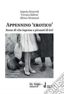 Appennino «erotico». Scene di vita ingenue e piccanti di ieri libro di Zenzocchi Augusta; Balboni Veronica; Montanari Alfonso