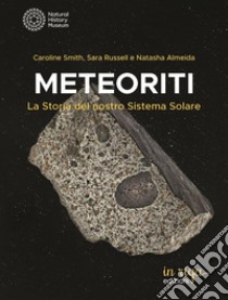 Meteoriti. La storia del nostro Sistema Solare libro di Smith Caroline; Russell Sara; Almeida Natasha