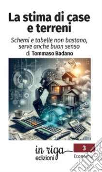 La stima di case e terreni. Schemi e tabelle non bastano, serve anche buon senso libro di Badano Tommaso