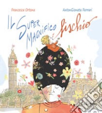 Il Super Magnifico Fischio. Ediz. a colori libro di Ortona Francesca; Ferrari AntonGionata