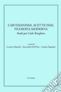 Cartesianismi, scetticismi, filosofia moderna. Studi per Carlo Borghero libro di Bianchi L. (cur.); Del Prete A. (cur.); Paganini G. (cur.)