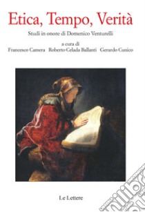 Etica, tempo, verità. Studi in onore di Domenico Venturelli libro di Camera F. (cur.); Celada Ballanti R. (cur.); Cunico G. (cur.)