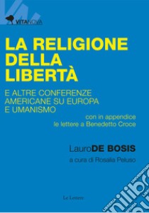 La religione della libertà e altre conferenze americane su Europa e umanismo libro di De Bosis Lauro; Peluso R. (cur.)