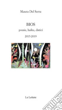 Bios. Poesie, haiku, distici 2015-2019 libro di Del Serra Maura