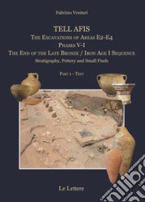 Tell afis. The excavations of Areas E2-E4. Phases V-I. The Iron Age I sequence. Stratigraphy, pottery and small finds libro di Venturi Fabrizio