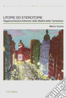 Utopie ed eterotopie. Rappresentazioni letterarie della Madrid della Transizione libro di Succio Marco